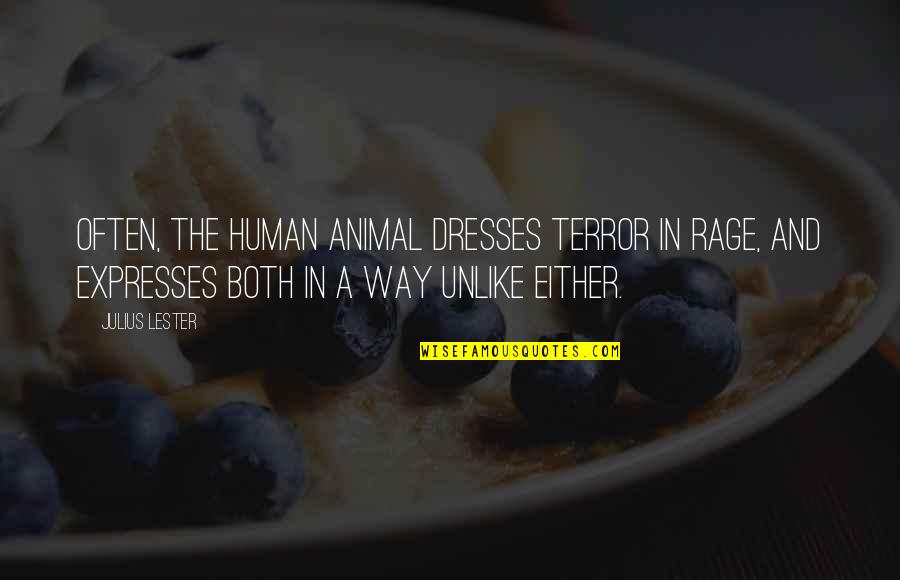 Animal And Human Quotes By Julius Lester: Often, the human animal dresses terror in rage, Animal And Human Quotes By Julius Lester: Often, the human animal dresses terror in rage,