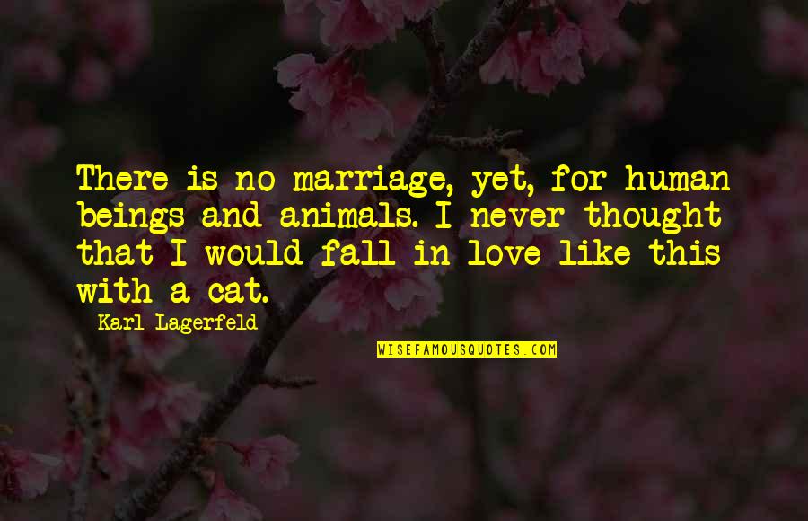 Animal And Human Quotes By Karl Lagerfeld: There is no marriage, yet, for human beings Animal And Human Quotes By Karl Lagerfeld: There is no marriage, yet, for human beings