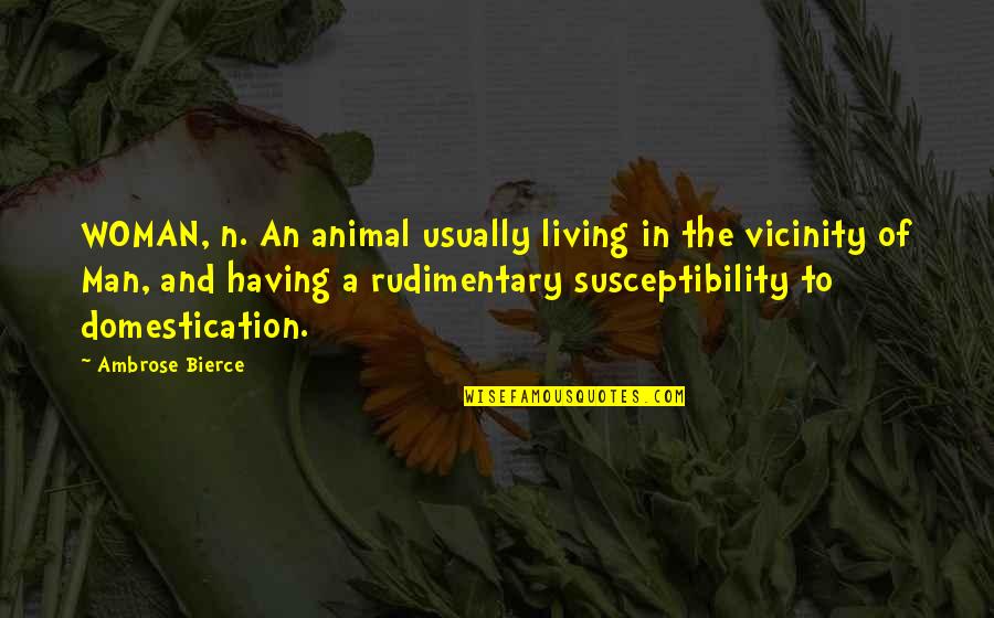 Animal And Man Quotes By Ambrose Bierce: WOMAN, n. An animal usually living in the