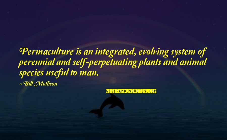 Animal And Man Quotes By Bill Mollison: Permaculture is an integrated, evolving system of perennial