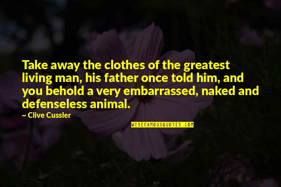 Animal And Man Quotes By Clive Cussler: Take away the clothes of the greatest living