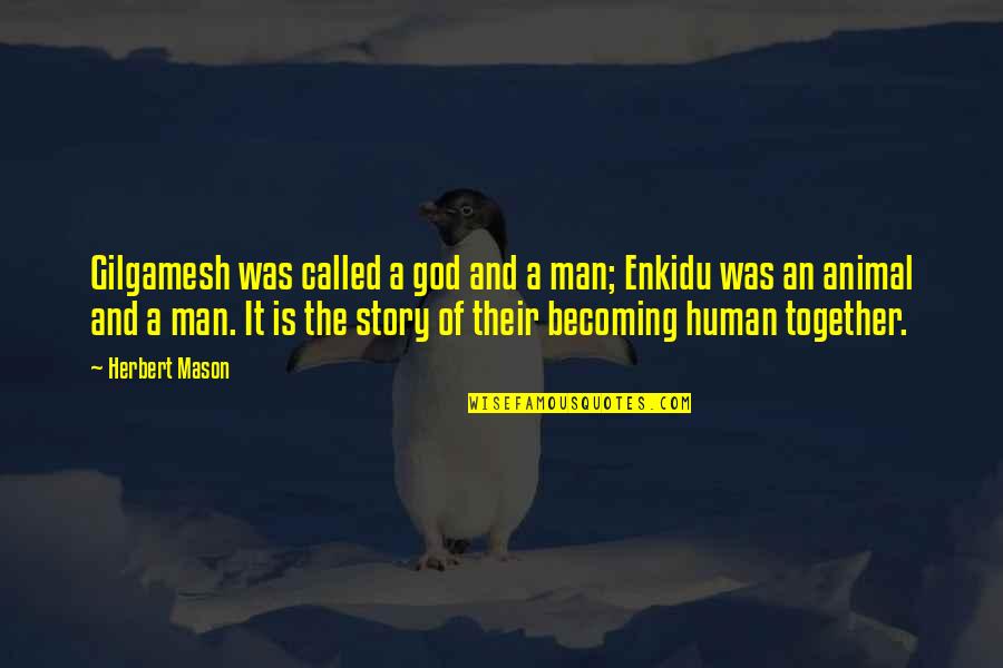 Animal And Man Quotes By Herbert Mason: Gilgamesh was called a god and a man;