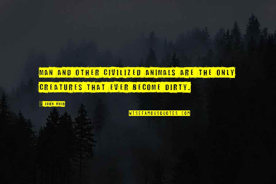 Animal And Man Quotes By John Muir: Man and other civilized animals are the only
