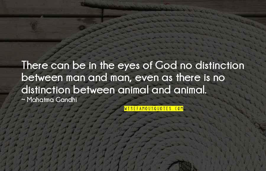 Animal And Man Quotes By Mahatma Gandhi: There can be in the eyes of God