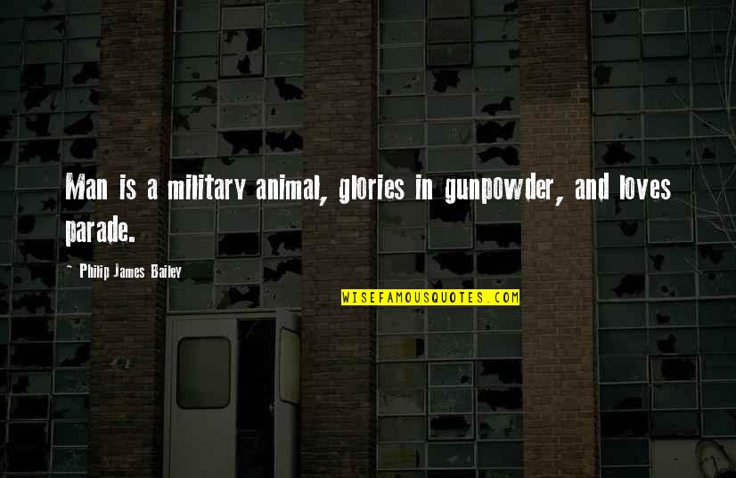 Animal And Man Quotes By Philip James Bailey: Man is a military animal, glories in gunpowder,