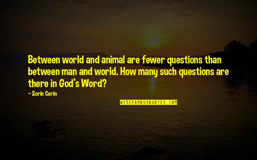 Animal And Man Quotes By Sorin Cerin: Between world and animal are fewer questions than