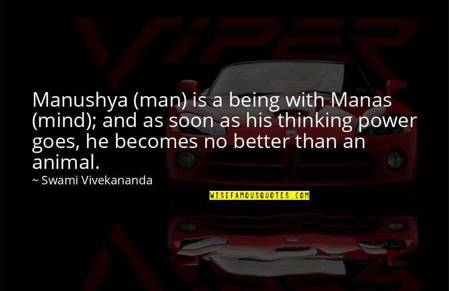 Animal And Man Quotes By Swami Vivekananda: Manushya (man) is a being with Manas (mind);