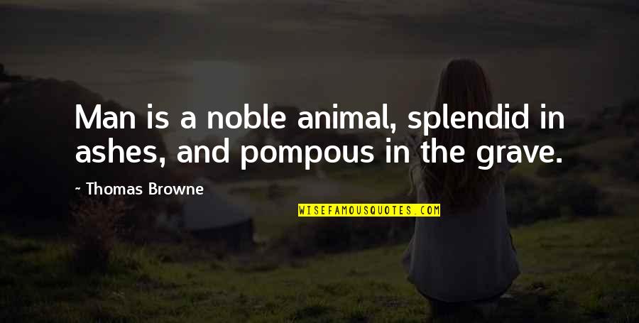 Animal And Man Quotes By Thomas Browne: Man is a noble animal, splendid in ashes,