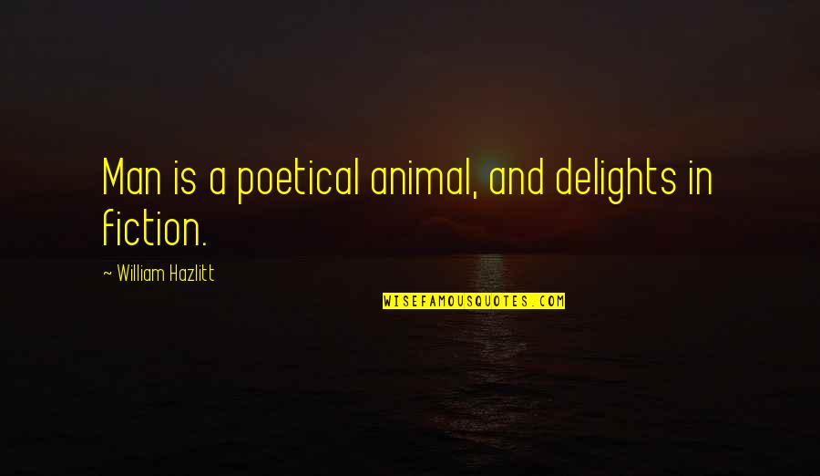 Animal And Man Quotes By William Hazlitt: Man is a poetical animal, and delights in