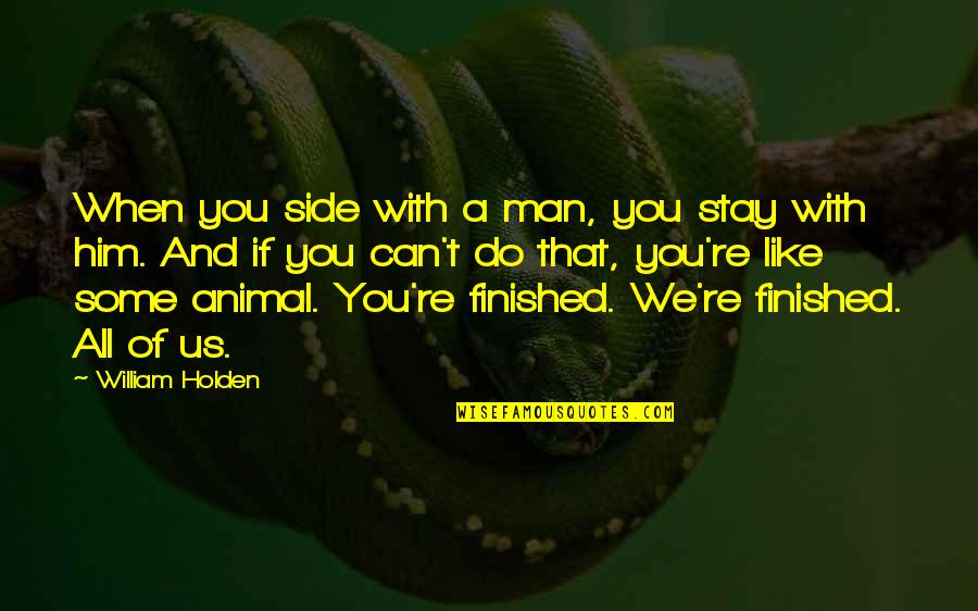 Animal And Man Quotes By William Holden: When you side with a man, you stay