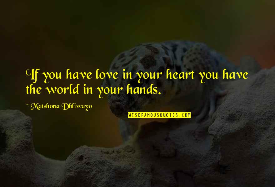 Animal Beauty Quotes By Matshona Dhliwayo: If you have love in your heart you