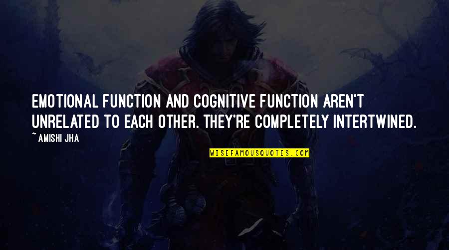 Animal Biologist Quotes By Amishi Jha: Emotional function and cognitive function aren't unrelated to