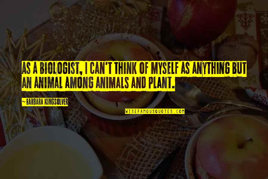 Animal Biologist Quotes By Barbara Kingsolver: As a biologist, I can't think of myself