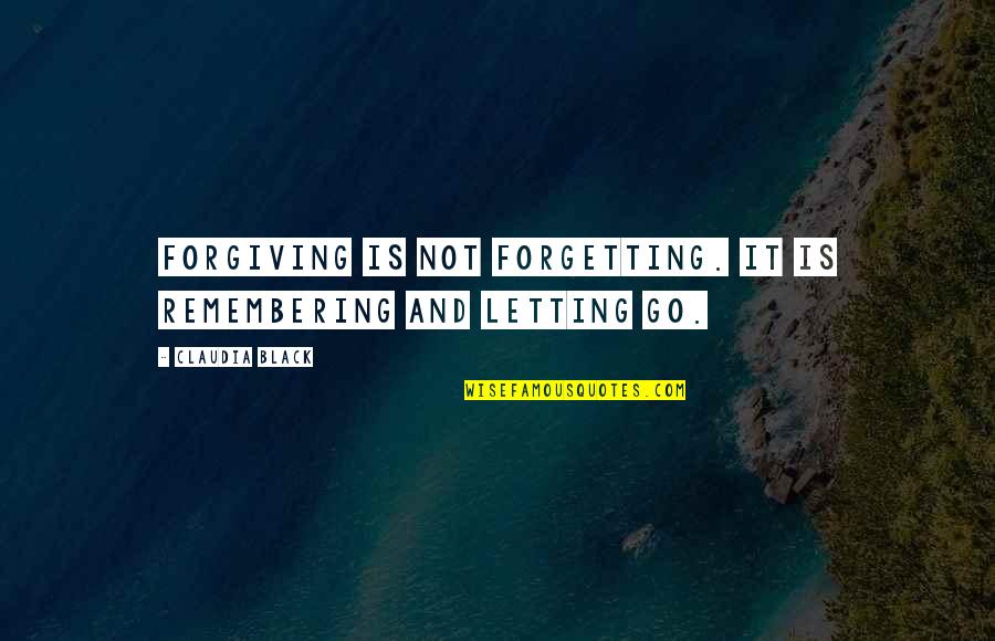 Animal Breeder Quotes By Claudia Black: Forgiving is not forgetting. It is remembering and