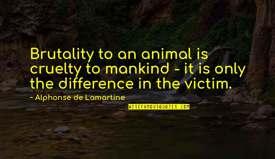 Animal Brutality Quotes By Alphonse De Lamartine: Brutality to an animal is cruelty to mankind