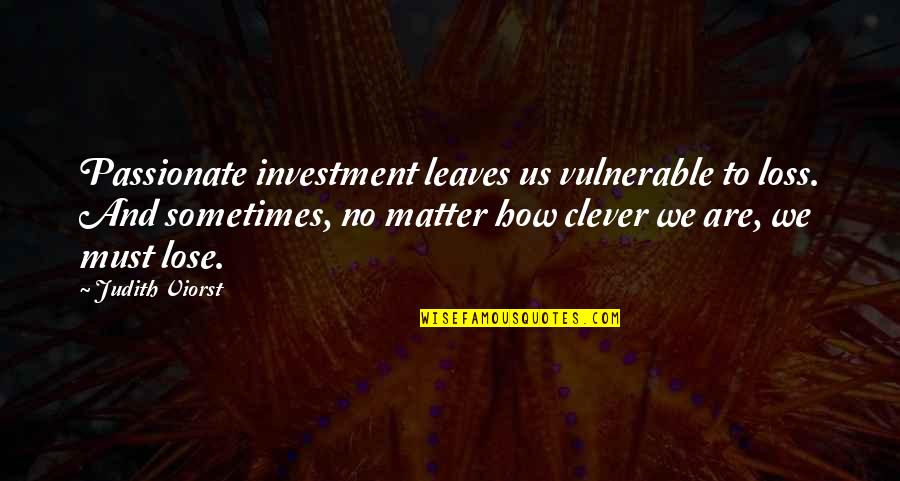 Animal Buttholes Quotes By Judith Viorst: Passionate investment leaves us vulnerable to loss. And Animal Buttholes Quotes By Judith Viorst: Passionate investment leaves us vulnerable to loss. And