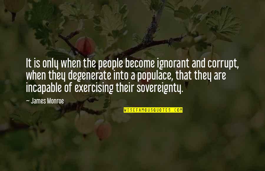 Animal Caregivers Quotes By James Monroe: It is only when the people become ignorant