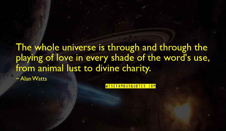 Animal Charity Quotes By Alan Watts: The whole universe is through and through the
