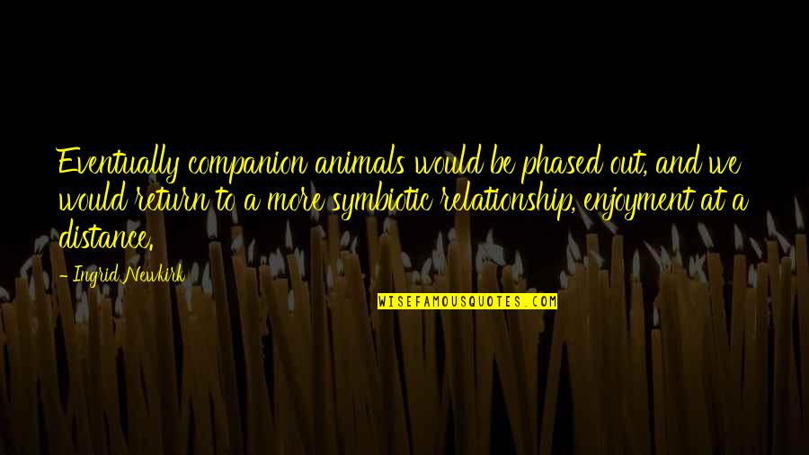 Animal Companion Quotes By Ingrid Newkirk: Eventually companion animals would be phased out, and