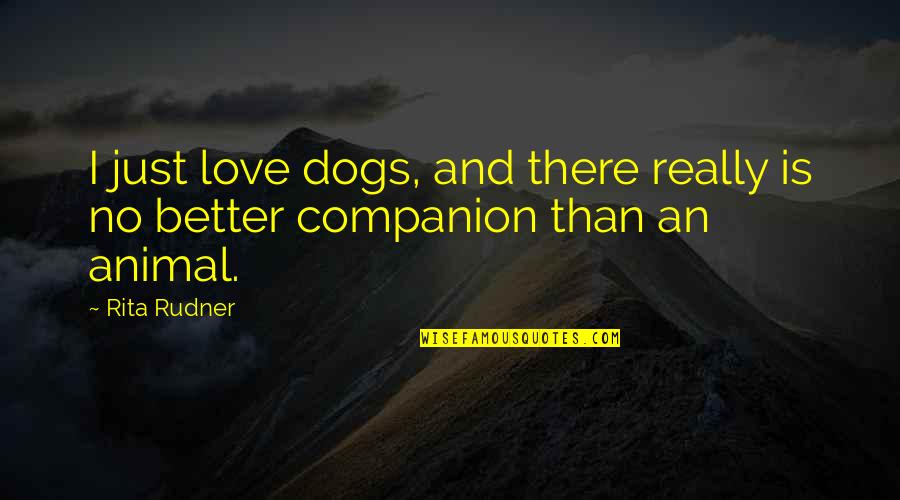 Animal Companion Quotes By Rita Rudner: I just love dogs, and there really is