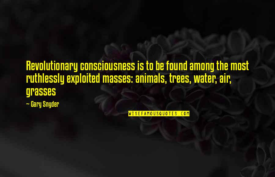 Animal Consciousness Quotes By Gary Snyder: Revolutionary consciousness is to be found among the Animal Consciousness Quotes By Gary Snyder: Revolutionary consciousness is to be found among the