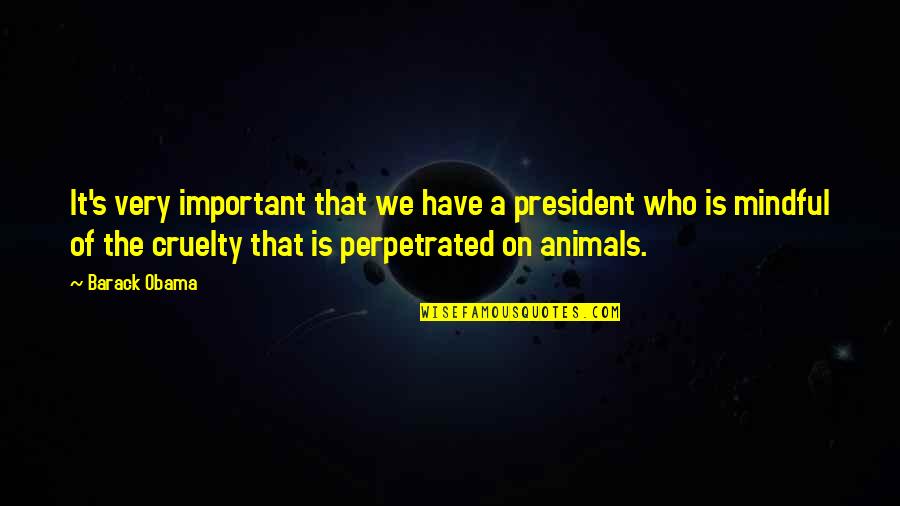 Animal Cruelty Quotes By Barack Obama: It's very important that we have a president