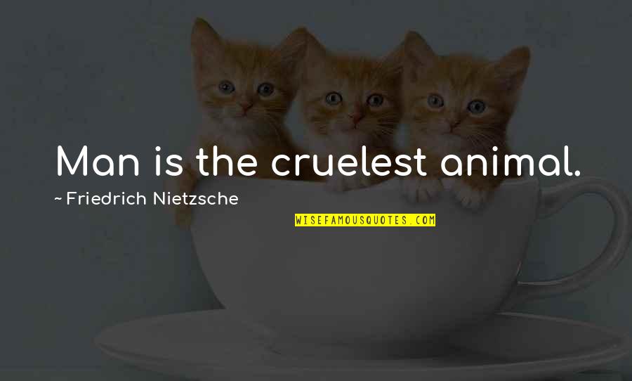 Animal Cruelty Quotes By Friedrich Nietzsche: Man is the cruelest animal.