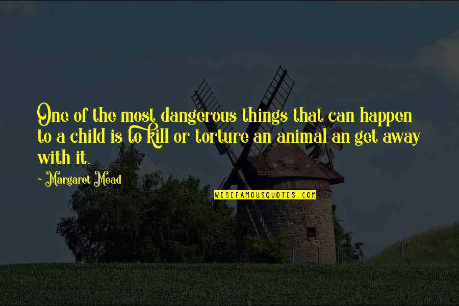 Animal Cruelty Quotes By Margaret Mead: One of the most dangerous things that can