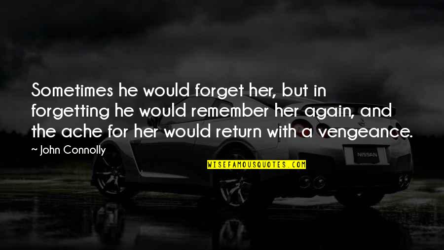Animal Enthusiast Quotes By John Connolly: Sometimes he would forget her, but in forgetting Animal Enthusiast Quotes By John Connolly: Sometimes he would forget her, but in forgetting