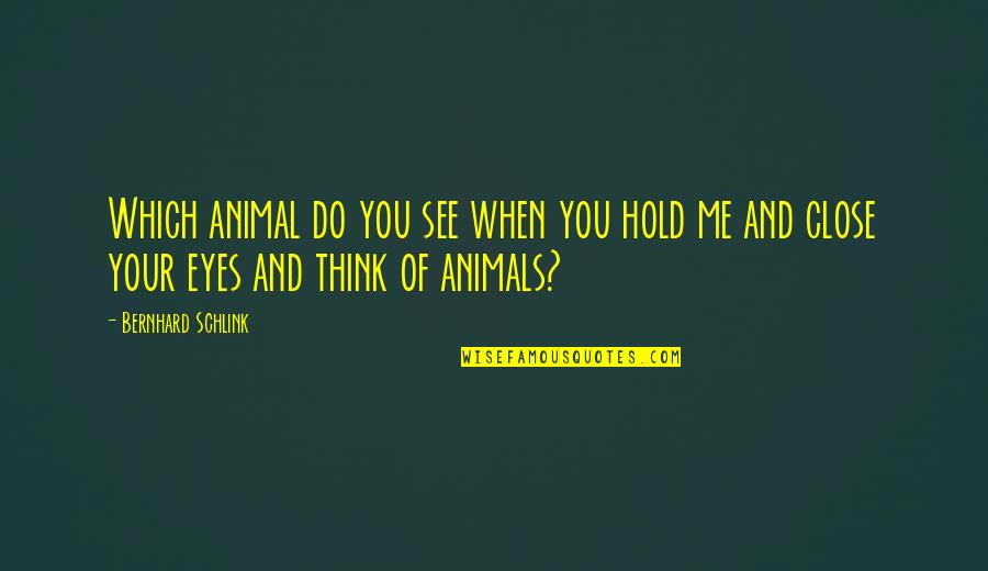 Animal Eyes Quotes By Bernhard Schlink: Which animal do you see when you hold