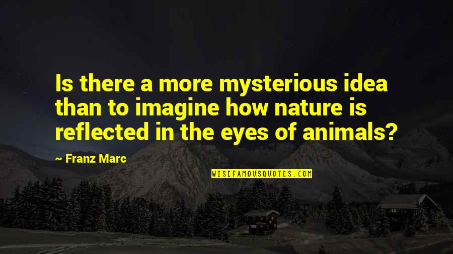 Animal Eyes Quotes By Franz Marc: Is there a more mysterious idea than to