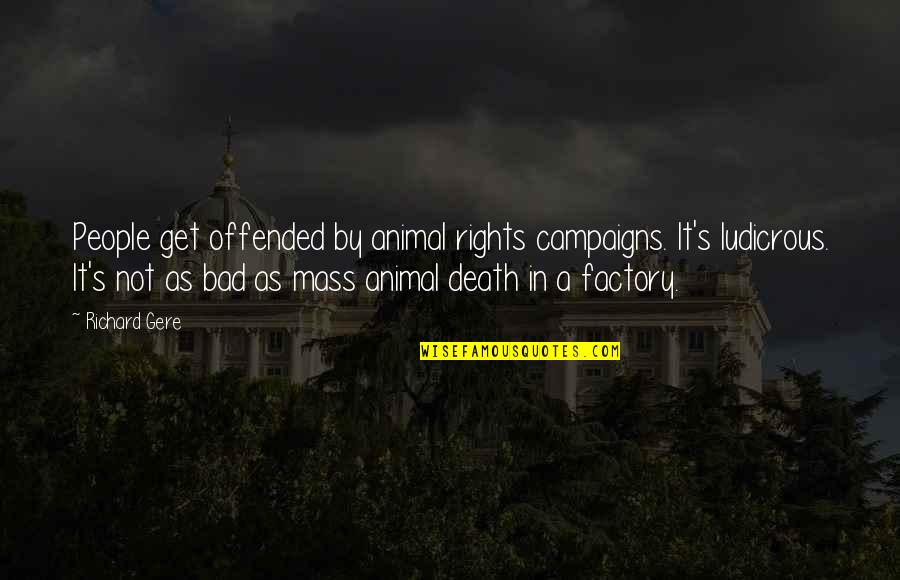Animal Factory Quotes By Richard Gere: People get offended by animal rights campaigns. It's