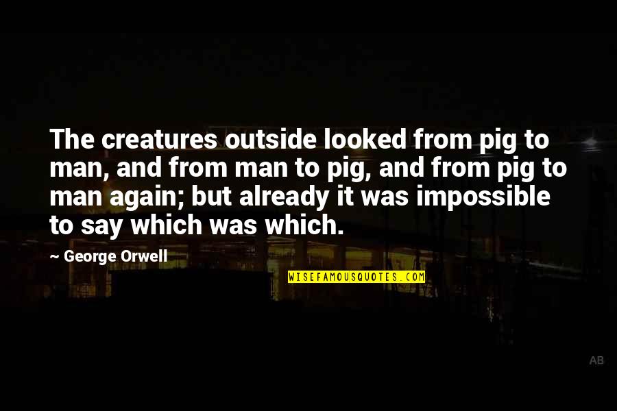 Animal Farm George Orwell Quotes By George Orwell: The creatures outside looked from pig to man, Animal Farm George Orwell Quotes By George Orwell: The creatures outside looked from pig to man,