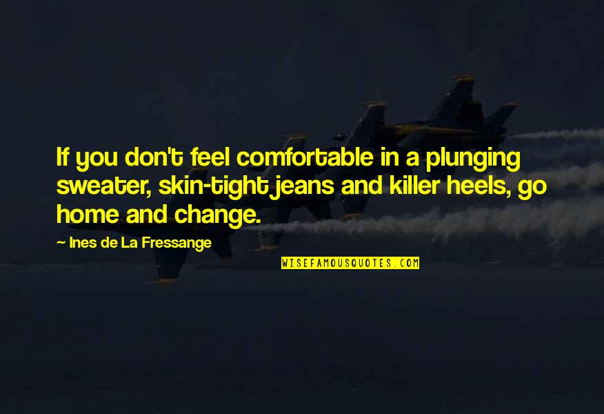 Animal Farm Persuasive Quotes By Ines De La Fressange: If you don't feel comfortable in a plunging