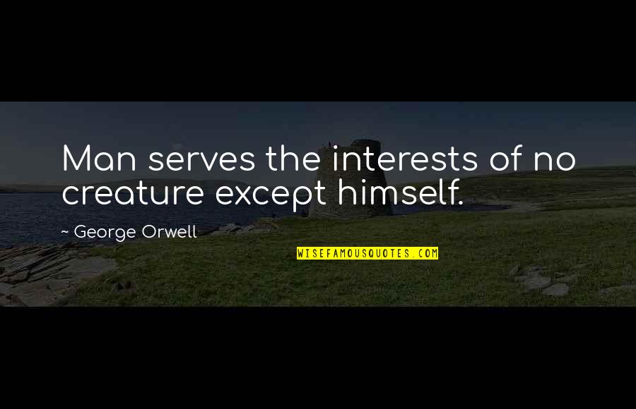 Animal Farm Quotes By George Orwell: Man serves the interests of no creature except