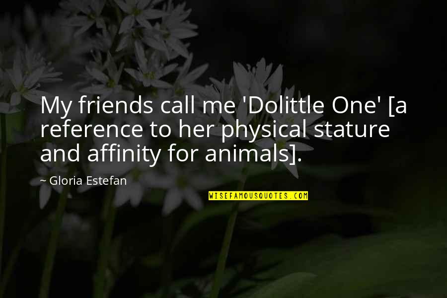 Animal Friends Quotes By Gloria Estefan: My friends call me 'Dolittle One' [a reference