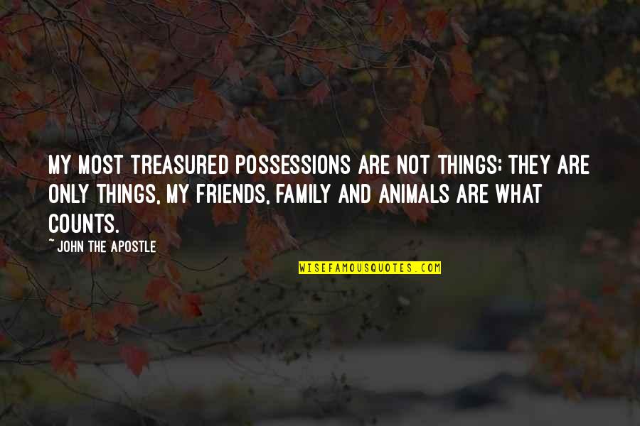 Animal Friends Quotes By John The Apostle: My most treasured possessions are not things; they