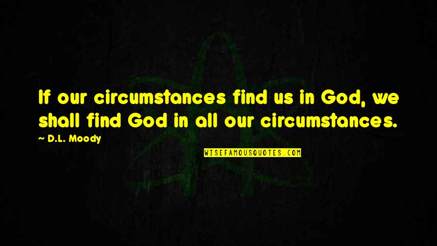 Animal House Initiation Quotes By D.L. Moody: If our circumstances find us in God, we