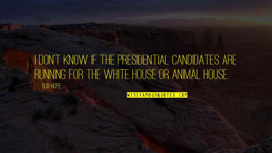 Animal House Quotes By Bob Hope: I don't know if the presidential candidates are