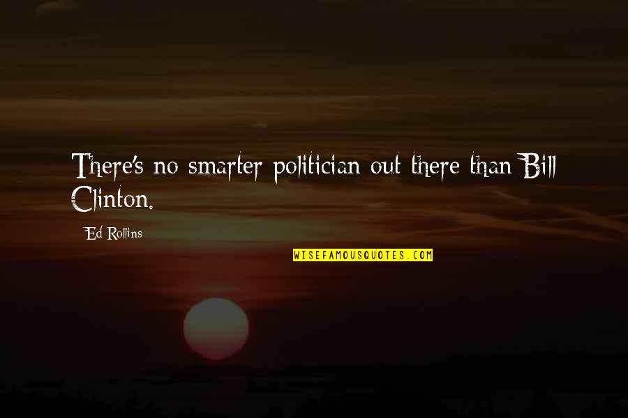 Animal Imagery In Othello Quotes By Ed Rollins: There's no smarter politician out there than Bill