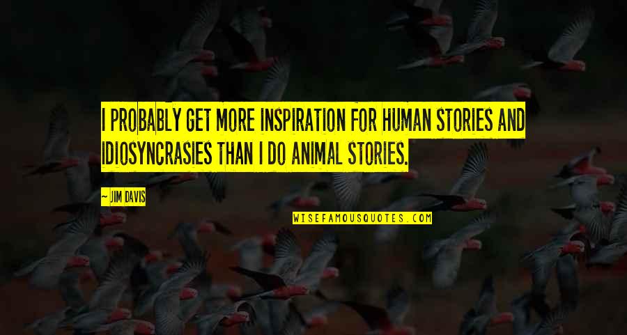 Animal Inspiration Quotes By Jim Davis: I probably get more inspiration for human stories