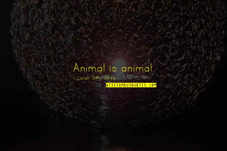 Animal Inspiring Quotes By Lailah Gifty Akita: Animal is animal.