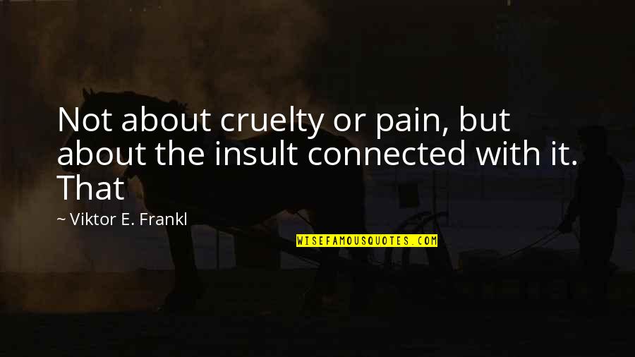 Animal Inspiring Quotes By Viktor E. Frankl: Not about cruelty or pain, but about the