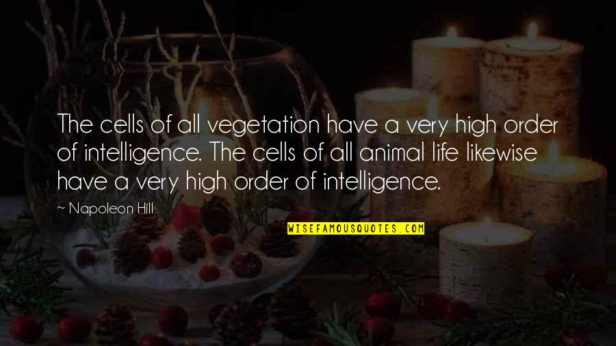 Animal Intelligence Quotes By Napoleon Hill: The cells of all vegetation have a very