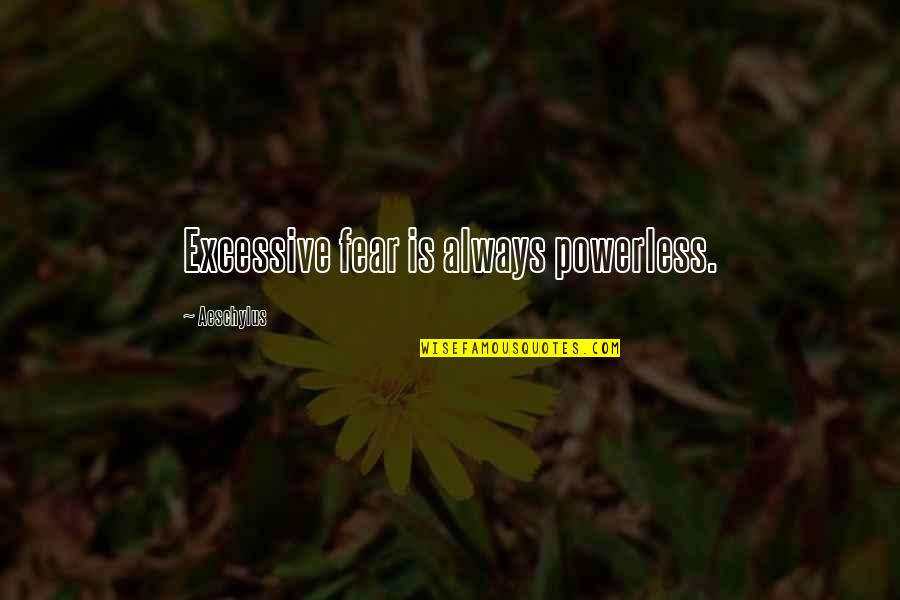 Animal Interaction Quotes By Aeschylus: Excessive fear is always powerless. Animal Interaction Quotes By Aeschylus: Excessive fear is always powerless.