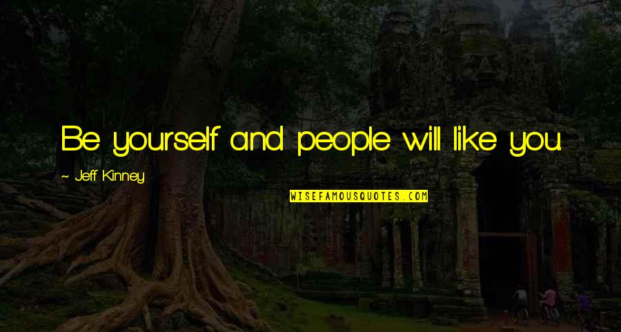 Animal Interaction Quotes By Jeff Kinney: Be yourself and people will like you. Animal Interaction Quotes By Jeff Kinney: Be yourself and people will like you.