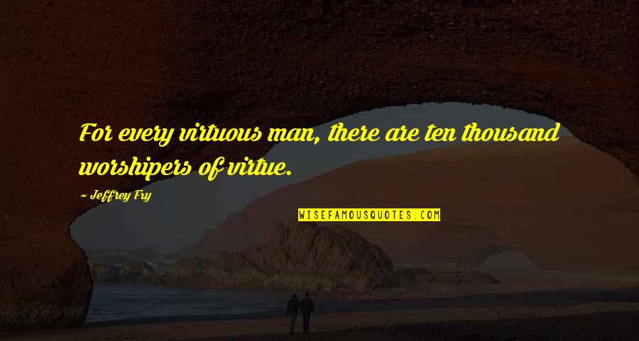 Animal Interaction Quotes By Jeffrey Fry: For every virtuous man, there are ten thousand