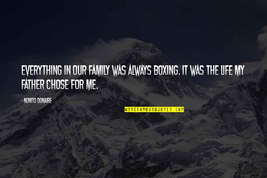 Animal Interaction Quotes By Nonito Donaire: Everything in our family was always boxing. It Animal Interaction Quotes By Nonito Donaire: Everything in our family was always boxing. It