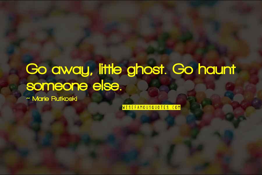 Animal Liberation Quotes By Marie Rutkoski: Go away, little ghost. Go haunt someone else.