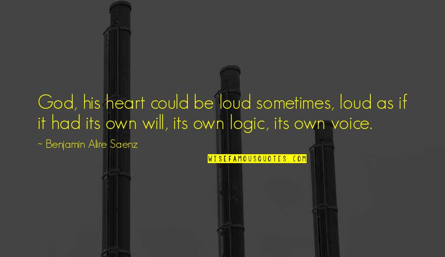 Animal Like Camel Quotes By Benjamin Alire Saenz: God, his heart could be loud sometimes, loud Animal Like Camel Quotes By Benjamin Alire Saenz: God, his heart could be loud sometimes, loud